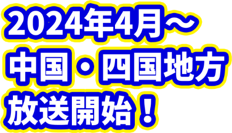 2024年4月から中国・四国地方放送開始！